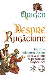 Despre rugăciune  - tratat şi îndrumar despre ce este şi cum să practicăm rugăciunea 