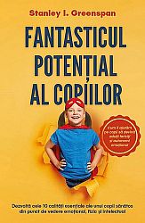 Fantasticul potenţial al copiilor - dezvoltă cele 10 calităţi esenţiale ale unui copil sănătos din punct de vedere emoţional, fizic şi intelectual