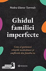 Ghidul familiei imperfecte - cum să gestionezi relaţiile nesănătoase şi conflictele din familia ta