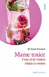 Mame toxice  - cum să îţi vindeci relaţia cu mama 