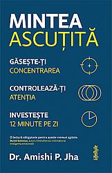 Mintea ascuţită  - găseşte-ţi concentrarea, controlează-ţi atenţia, investeşte12 minute pe zi 