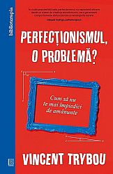 Perfecţionismul, o problemă?  - cum să nu te mai împiedici de amănunte 