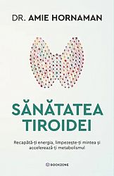 Sănătatea tiroidei  - recapătă-ţi energia, limpezeşte-ţi mintea şi accelerează-ţi metabolismul 