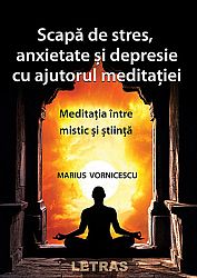 Scapă de stres, anxietate şi depresie cu ajutorul meditaţiei  - meditaţia între mistic şi ştiinţă 