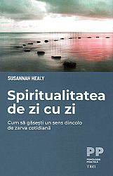 Spiritualitatea de zi cu zi  - cum să găseşti un sens dincolo de zarva cotidiană 
