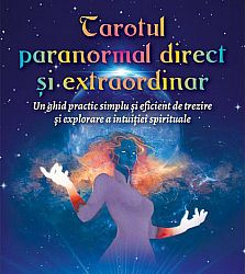 Tarotul paranormal direct şi extraordinar - un ghid practic simplu şi eficient de trezire şi explorare a intuiţiei spirituale