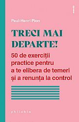Treci mai departe!  - 50 de exerciţii practice pentru a te elibera de temeri şi a renunţa la control 