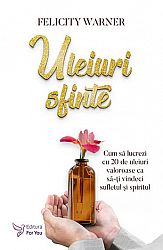 Uleiuri sfinte  - cum să lucrezi cu 20 de uleiuri valoroase ca să-ţi vindeci sufletul şi spiritul 