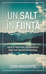 Un salt în fiinţă  - arta şi practica coachingului profund transformaţional 