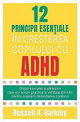 12 principii esenţiale în creşterea copilului cu ADHD  - ghidul complet al părinţilor care vor soluţii practice şi validate ştiinţific pentru a sprijini dezvoltarea copilului 