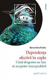 Dependenţa afectivă în cuplu  - când dragostea ne face să acceptăm inacceptabilul 