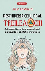 Deschiderea celui de-al treilea ochi  - activează-ţi cea de-a şasea chakră şi dezvoltă-ţi abilităţile metafizice 