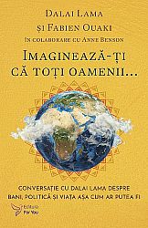 Imaginează-ţi că toţi oamenii...  - conversaţie cu Dalai Lama despre bani, politică şi viaţa aşa cum ar putea fi 