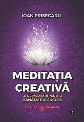 Meditaţia creativă  - 21 de meditaţii pentru sănătate şi succes 