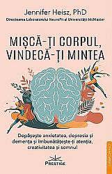 Miscă-ţi corpul, vindecă-ţi mintea  - depăşeşte anxietatea, depresia şi demenţa şi îmbunătăţeşte-ţi atenţia, creativitatea şi somnul 