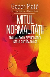 Mitul normalităţii  - trauma, boala şi vindecarea într-o cultură toxică 