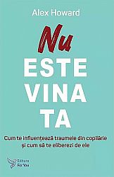 Nu este vina ta  - cum te influenţează traumele din copilarie şi cum să te eliberezi de ele 