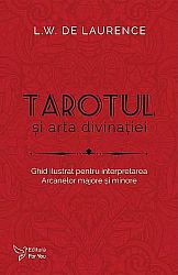 Tarotul şi arta divinaţiei - ghid ilustrat pentru interpretarea Arcanelor majore şi minore
