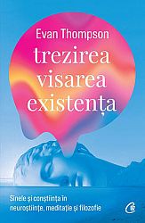 Trezirea, visarea, existenţa  - sinele şi conştiinţa în neuroştiinţe, meditaţie şi filozofie 