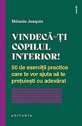 Vindecă-ţi copilul interior!  - 50 de exerciţii practice care te vor ajuta să te preţuieşti cu adevărat 