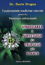 Fundamentele medicinei naturale - partea II-a  - fitoterapia psihoacauzală - vindecarea sufletului şi a trupului prin plante 