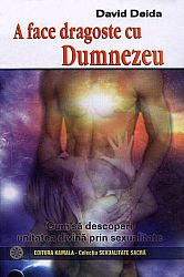 A face dragoste cu Dumnezeu  - cum să descoperi unitatea divină prin sexualitate 