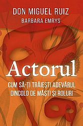 Actorul  - cum să-ţi trăieşti adevărul dincolo de măşti şi roluri 