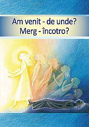 Am venit - de unde? Merg - încotro? - viaţa după moarte - călătoria sufletului tău
