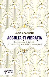 Ascultă-ţi vibraţia  - recuperează-ţi puterile şi accesează-ţi intuiţia în 5 minute pe zi 