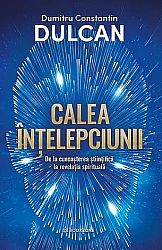 Calea înţelepciunii  - de la cunoaşterea ştiinţifică la revelaţia spirituală 