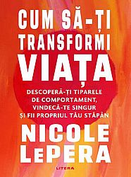 Cum să-ţi transformi viaţa  - descoperă-ţi tiparele de comportament, vindecă-te singur şi fii propriul tău stăpân 