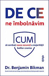 De ce ne îmbolnăvim  - cum să combaţi cauza ascunsă a majorităţii bolilor cronice 