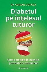 Diabetul pe înţelesul tuturor - ghid complet de nutriţie, prevenţie şi tratament