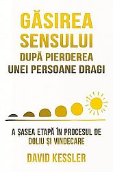 Găsirea sensului după pierderea unei persoane dragi  - a şasea etapă în procesul de doliu şi vindecare 