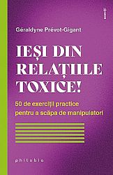 Ieşi din relaţiile toxice!  - 50 de exerciţii practice pentru a scăpa de manipulatori 