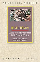 Iluziile ocultismului modern în căutarea spirituală  - eseuri despre spiritism, teozofism şi reîncarnare 