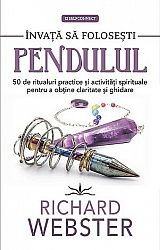 Învaţă să foloseşti pendulul  - 50 de ritualuri practice şi activităţi spirituale pentru a obţine claritate şi ghidare 