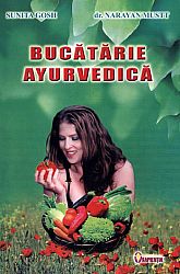 Bucătărie ayurvedică  - un ghid complet pentru redobândirea şi menţinerea sănătăţii folosind străvechile practici ayurvedice - ediţia a doua 