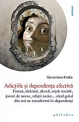 Adicţiile şi dependenţa afectivă  - fumat, dulciuri, alcool, reţele sociale, jocuri de noroc, relaţii toxice... când golul din noi ne transformă în dependenţi 