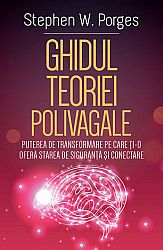 Ghidul teoriei polivagale  - puterea de transformare pe care ţi-o oferă starea de siguranţă şi conectare 