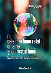 În cele mai bune relaţii, cu sine şi cu restul lumii  - practici eficiente pentru soluţionarea conflictelor, construirea conexiunilor şi cultivarea iubirii 