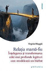 Relaţia mamă-fiu  - înţelegerea şi transformarea celei mai profunde legături care modelează un bărbat 
