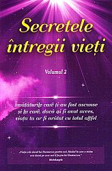 Secretele întregii vieţi - vol. 2  - învăţăturile care ţi-au fost ascunse şi la care, dacă ai fi avut acces, viaţa ta ar fi arătat cu totul altfel 