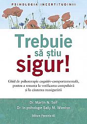 Trebuie să ştiu sigur!  - ghid de psihoterapie cognitiv-comportamentală, pentru a renunţa la verificarea compulsivă şi la căutarea reasigurării 