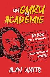 Un guru în Academie  - cele 10.000 de lucruri care te ajută să treci peste examenele vieţii 