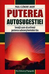 Puterea autosugestiei  - învaţă cum să activezi puterea subconştientului tău 