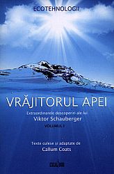 Vrăjitorul apei - vol. I  - extraordinarele descoperiri ale lui Viktor Schauberger 