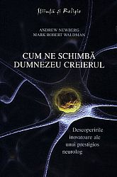 Cum ne schimbă Dumnezeu creierul  - descoperirile inovatoare ale unui prestigios neurolog 