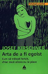 Arta de a fi egoist  - cum să trăieşti fericit, chiar dacă altora nu le place 