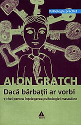 Dacă bărbaţii ar vorbi  - 7 chei pentru înţelegerea psihologiei masculine 